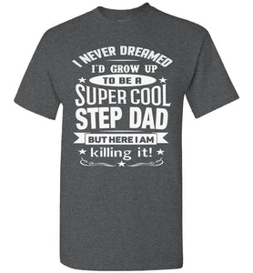 I Never Dreamed I'd Grow Up To Be A Super Cool Step Dad T Shirt dark heather