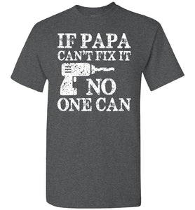 If Papa Can't Fix It No One Can Papa Tshirts dark heather