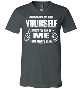 Always Be Yourself Unless You Can Be Me Then Always Be Me Funny Novelty Tee Shirts v-neck asphalt