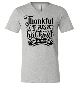 Thankful And Blessed But Kind Of A Mess thankful shirts v-neck gray