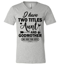 Load image into Gallery viewer, I Have Two Titles Aunt And Godmother Aunt Shirt v-neck athletic heather