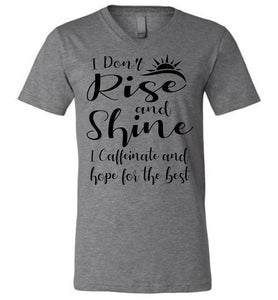 I Don't Rise And Shine I Caffeinate And Hope For The Best Funny Quote Tee Shirts. v-neck gray