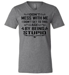 I Didn't Get To Be This Age By Being Stupid Funny T Shirts v-neck athletic heather