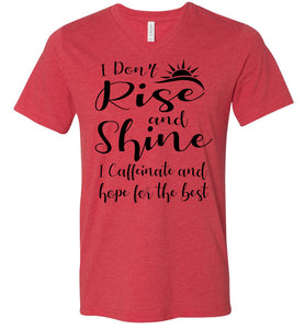 I Don't Rise And Shine I Caffeinate And Hope For The Best Funny Quote Tee Shirts. v-neck red heather