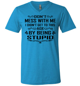 I Didn't Get To Be This Age By Being Stupid Funny T Shirts v-neck blue