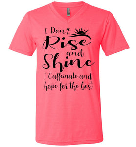I Don't Rise And Shine I Caffeinate And Hope For The Best Funny Quote Tee Shirts. v-neck neon pink
