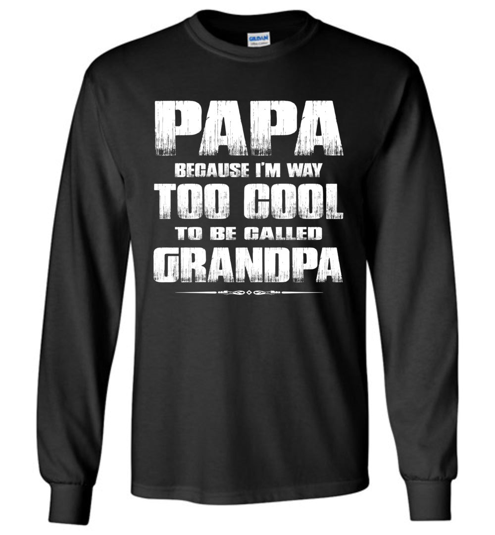 Papa Because I'm Way Too Cool To Be Called Grandpa Long Sleeve Tee black
