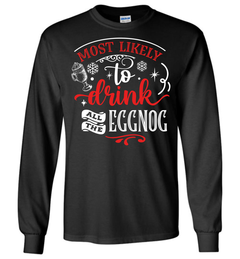 Most Likely To Drink All The Eggnog Funny Christmas LS Shirts black