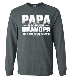 Papa Because Grandpa Is For Old Guys Funny Papa Shirts dark heather