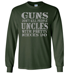Guns Don't Kill People Uncles With Pretty Nieces Do Funny Uncle Shirt LS forest green