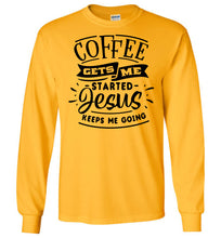 Load image into Gallery viewer, Coffee Gets Me Started Jesus Keeps Me Going Christian Quote Shirts LS gold