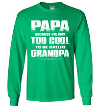 Load image into Gallery viewer, Papa Because I&#39;m Way Too Cool To Be Called Grandpa Long Sleeve Tee green