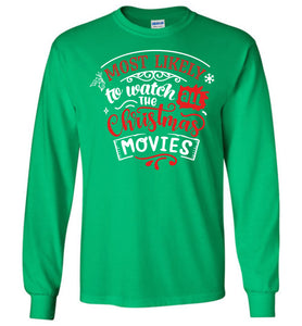 Most Likely To Watch All The Christmas Movies Funny Christmas LS Shirts green