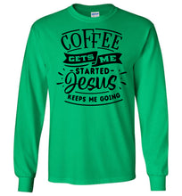 Load image into Gallery viewer, Coffee Gets Me Started Jesus Keeps Me Going Christian Quote Shirts LS green