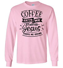 Load image into Gallery viewer, Coffee Gets Me Started Jesus Keeps Me Going Christian Quote Shirts LS pink