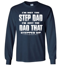 Load image into Gallery viewer, I&#39;m Not The Step Dad I&#39;m Just The Dad That Stepped Up Long Sleeve Step Dad Shirts navy
