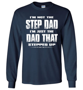 I'm Not The Step Dad I'm Just The Dad That Stepped Up Long Sleeve Step Dad Shirts navy