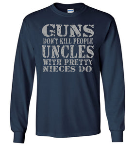 Guns Don't Kill People Uncles With Pretty Nieces Do Funny Uncle Shirt LS navy