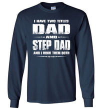 Load image into Gallery viewer, I Have Two Titles Dad And Step Dad And I Rock Them Both Step Dad Long sleeve Tee navy