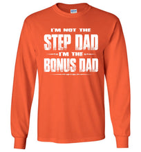 Load image into Gallery viewer, I&#39;m Not The Step Dad I&#39;m The Bonus Dad LS Shirts orange