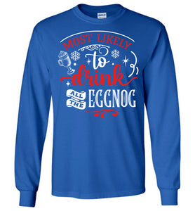 Most Likely To Drink All The Eggnog Funny Christmas LS Shirts royal