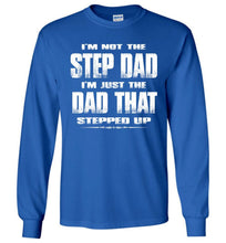 Load image into Gallery viewer, I&#39;m Not The Step Dad I&#39;m Just The Dad That Stepped Up Long Sleeve Step Dad Shirts royal