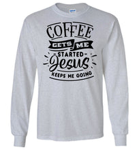 Load image into Gallery viewer, Coffee Gets Me Started Jesus Keeps Me Going Christian Quote Shirts LS grey