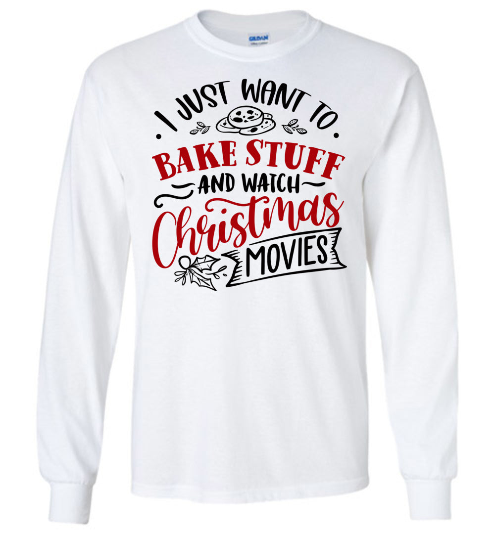 I Just Want To Back Stuff And Watch Christmas Movies LS Shirts white