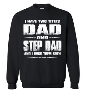 I Have Two Titles Dad And Step Dad And I Rock Them Both Step Dad Sweatshirt black