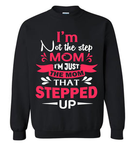 I'm Not The Step Mom I'm Just The Mom That Stepped Up Step Mom Sweatshirt black