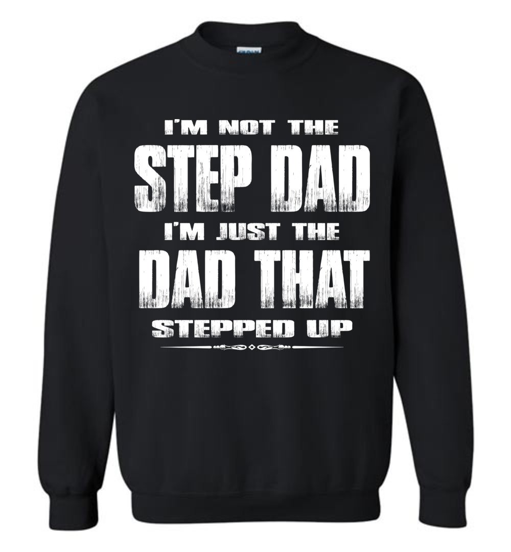 I'm Not The Step Dad I'm Just The Dad That Stepped Up Step Dad Sweatshirt black