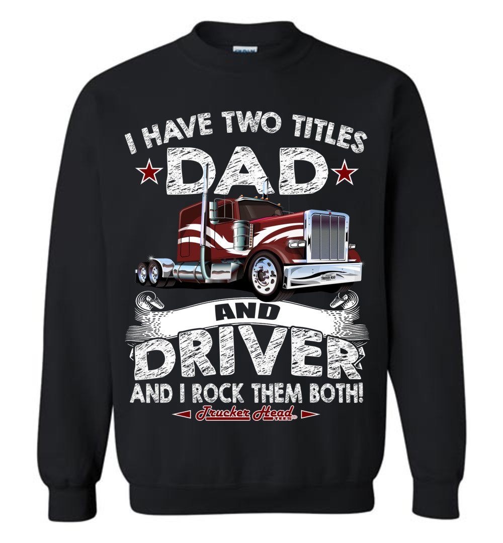 Dad And Driver Rock Them Both Trucker Sweatshirt
