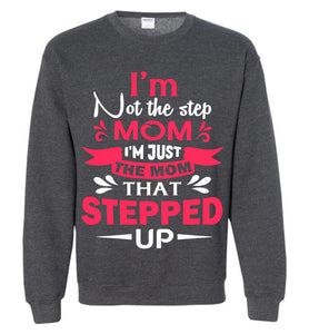 I'm Not The Step Mom I'm Just The Mom That Stepped Up Step Mom Sweatshirt heather gray
