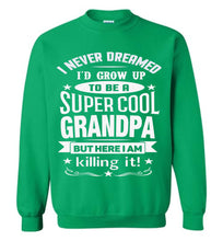 Load image into Gallery viewer, I Never Dreamed I&#39;d Grow Up To Be A Super Cool Grandpa Sweatshirts green