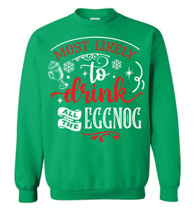 Most Likely To Drink All The Eggnog Funny Christmas Sweatshirt green
