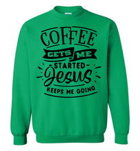 Load image into Gallery viewer, Coffee Gets Me Started Jesus Keeps Me Going Christian Quote Crewneck Sweatshirt green