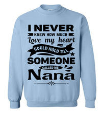 Load image into Gallery viewer, I Never Knew How Much My Heart Could Hold Till Someone Called Me Nana Sweatshirt light blue