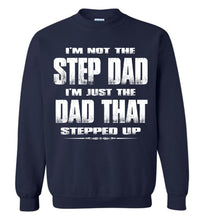 Load image into Gallery viewer, I&#39;m Not The Step Dad I&#39;m Just The Dad That Stepped Up Step Dad Sweatshirt navy