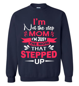 I'm Not The Step Mom I'm Just The Mom That Stepped Up Step Mom Sweatshirt navy