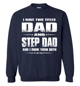 I Have Two Titles Dad And Step Dad And I Rock Them Both Step Dad Sweatshirt navy