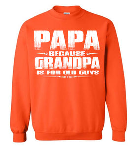 Papa Because Grandpa Is For Old Guys Funny Papa Sweatshirt Hoodie S orange