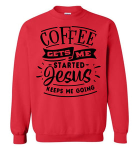 Coffee Gets Me Started Jesus Keeps Me Going Christian Quote Crewneck Sweatshirt red