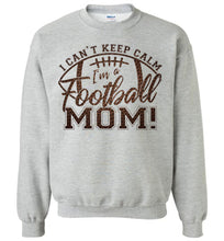 Load image into Gallery viewer, I Can&#39;t Keep Calm I&#39;m A Football Mom Crewneck Sweatshirt gray