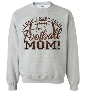 I Can't Keep Calm I'm A Football Mom Crewneck Sweatshirt gray