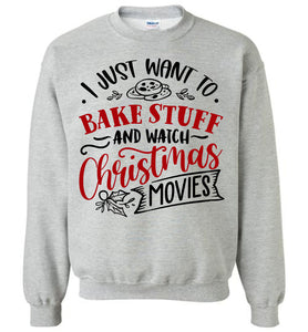 I Just Want To Bake Stuff And Watch Christmas Movies Sweatshirt grey