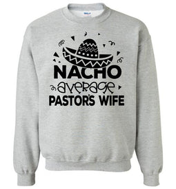Nacho Average Pastor's Wife Funny Pastor's Wife Crewneck Sweatshirt grey