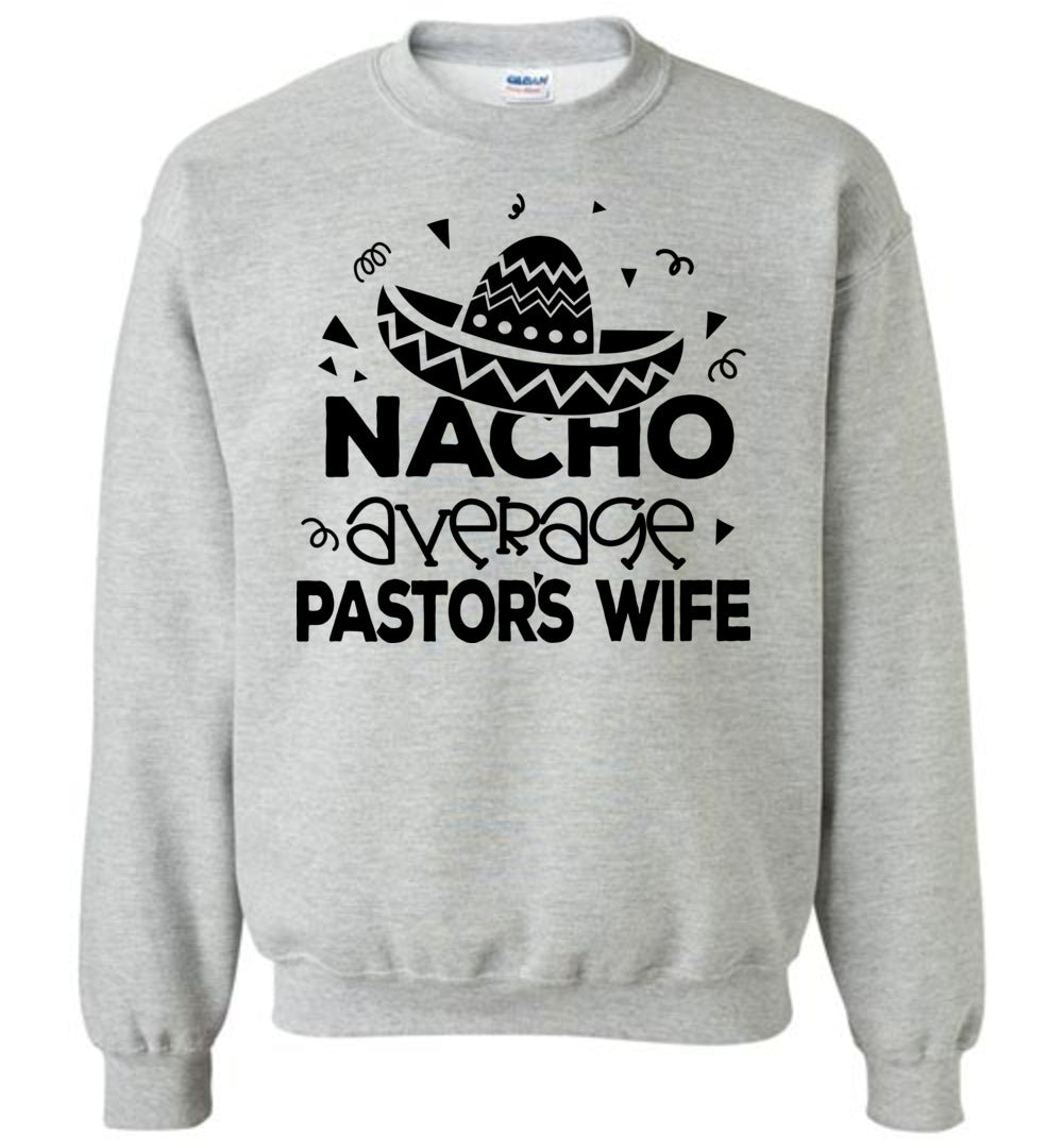 Nacho Average Pastor's Wife Funny Pastor's Wife Crewneck Sweatshirt grey