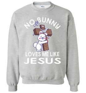 Easter Sweatshirt, No Bunny Loves Me Like Jesus grey