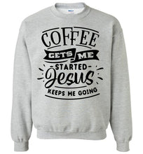 Load image into Gallery viewer, Coffee Gets Me Started Jesus Keeps Me Going Christian Quote Crewneck Sweatshirt grey
