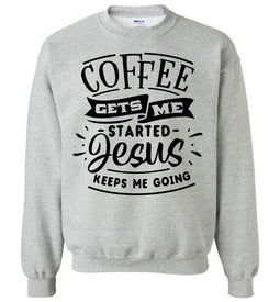 Coffee Gets Me Started Jesus Keeps Me Going Christian Quote Crewneck Sweatshirt grey
